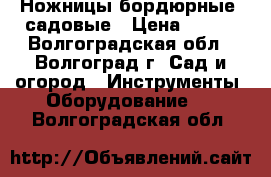 Ножницы бордюрные, садовые › Цена ­ 250 - Волгоградская обл., Волгоград г. Сад и огород » Инструменты. Оборудование   . Волгоградская обл.